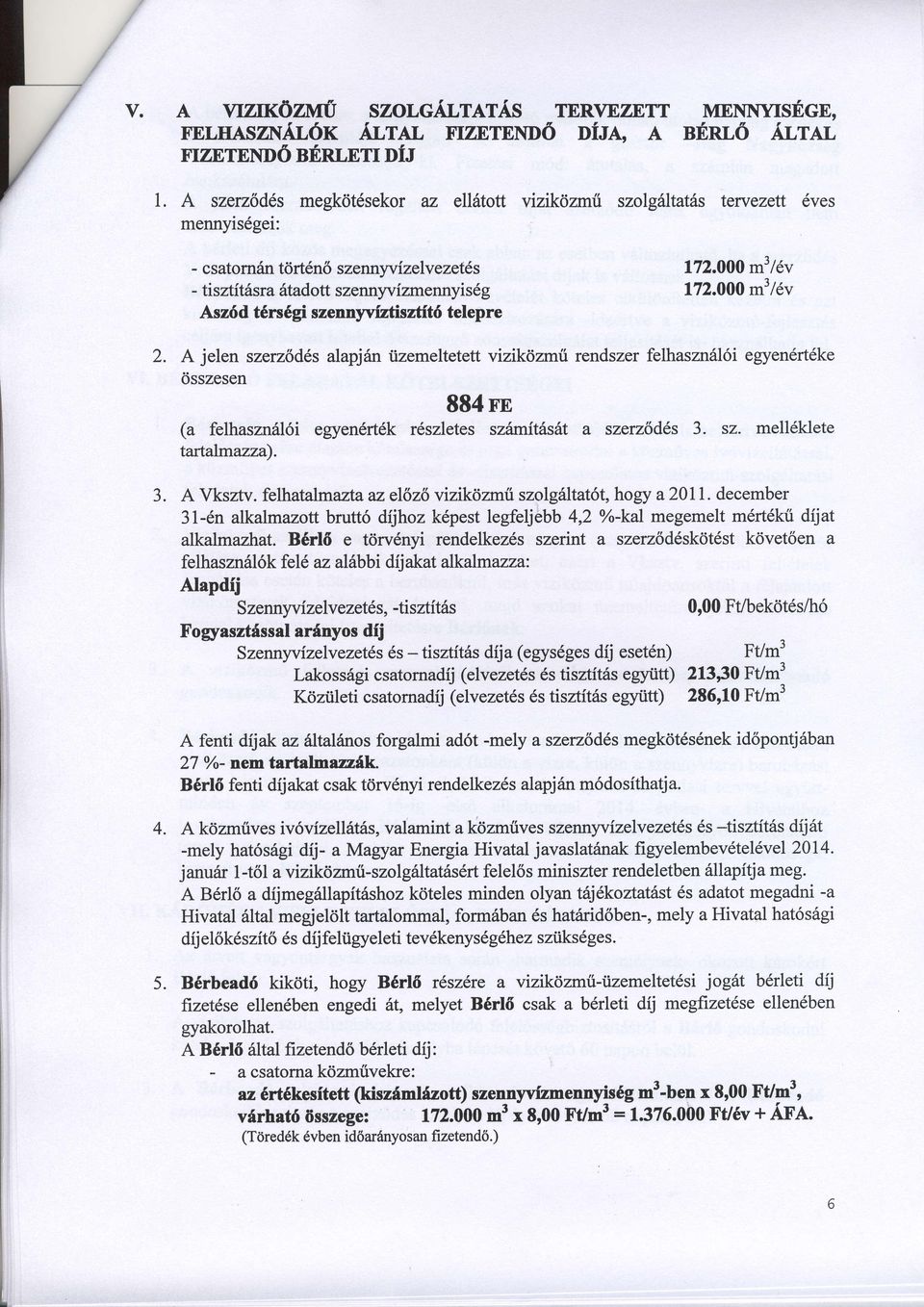 A jelen szerz6d6s alapjan iizemeltetett vizikdzrrr'i rendszer felhaszn6l6i egyendrt6ke <isszesen 884 rn (a felhaszn6l6i egyen6rt6k r6szletes szimitisht a szerz6d6s 3. sz. mell6klete tartalmazza). 3. A Vksztv.