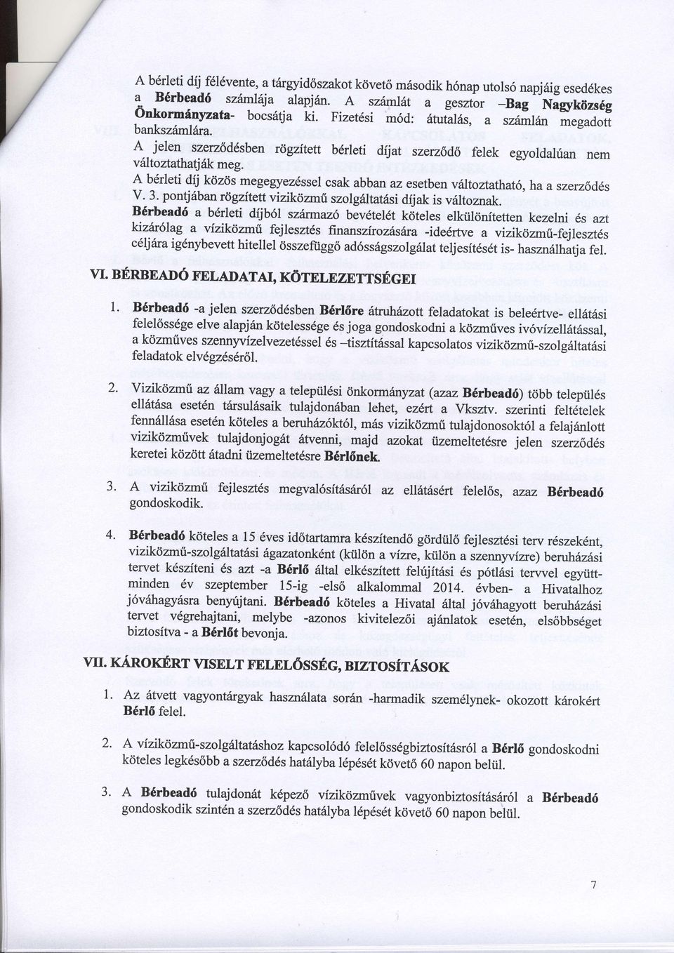 A bdrleti dij kdzds megegyezdssel csak abban az esetben viltortathat6, ha a szerz6d6s V. 3. pontjibanrdgzftett vizikdzmii szolgilltatfr;i dijak is v6ltoznak.