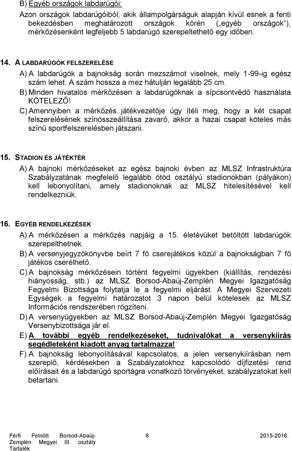 B) Minden hivatalos mérkőzésen a labdarúgóknak a sípcsontvédő használata KÖTELEZŐ!