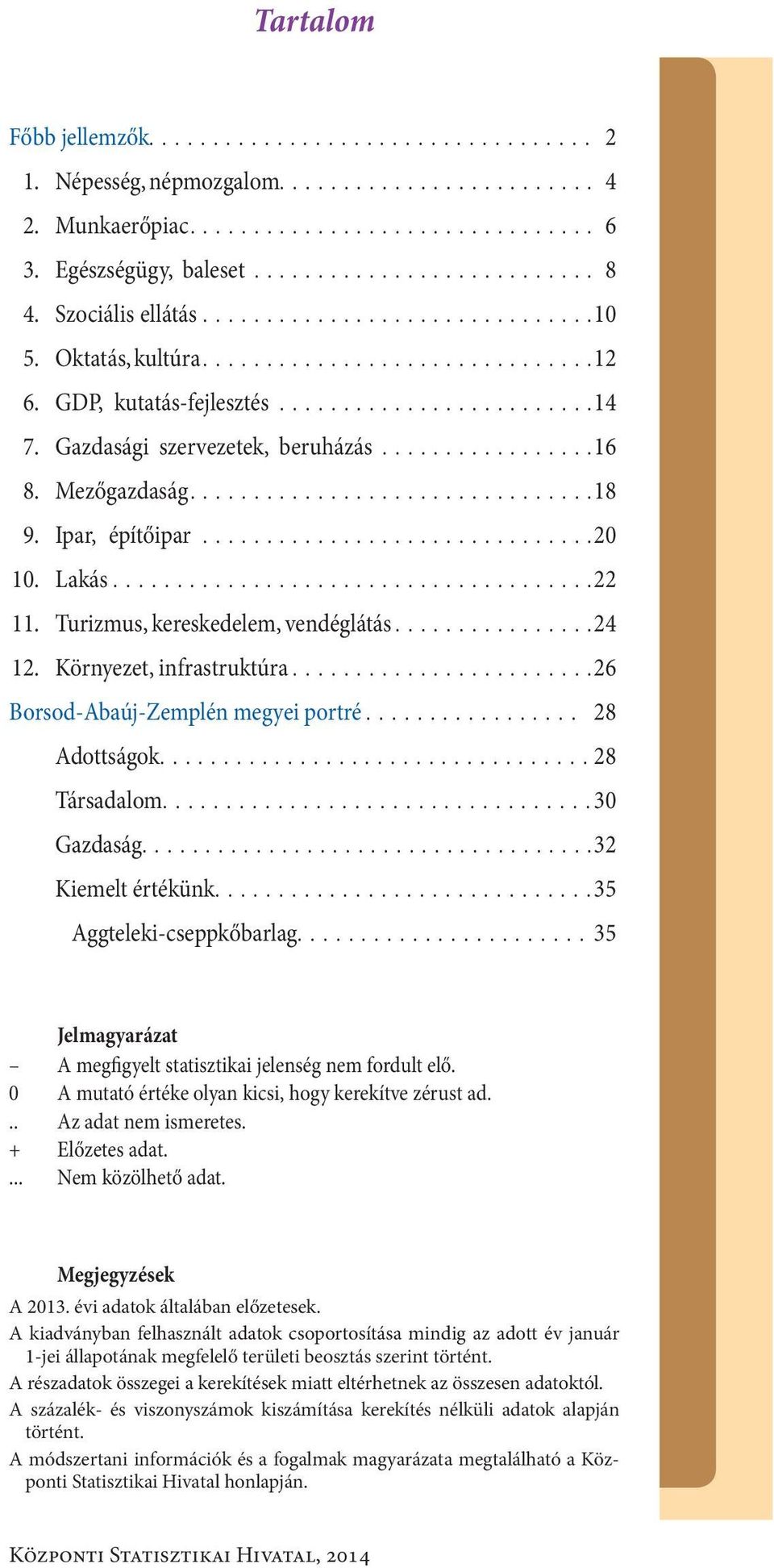 ..26 Borsod-Abaúj-Zemplén megye i portré... 28 Adottságok....28 Társadalom...30 Gazdaság....32 Kiemelt értékünk...35 Aggteleki-cseppkőbarlag.