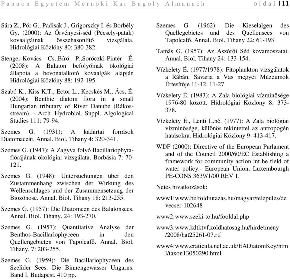 (2008): A Balaton befolyóinak ökológiai állapota a bevonatalkotó kovaalgák alapján Hidrológiai Közlöny 88: 192-195. Szabó K., Kiss K.T., Ector L., Kecskés M., Ács, É.