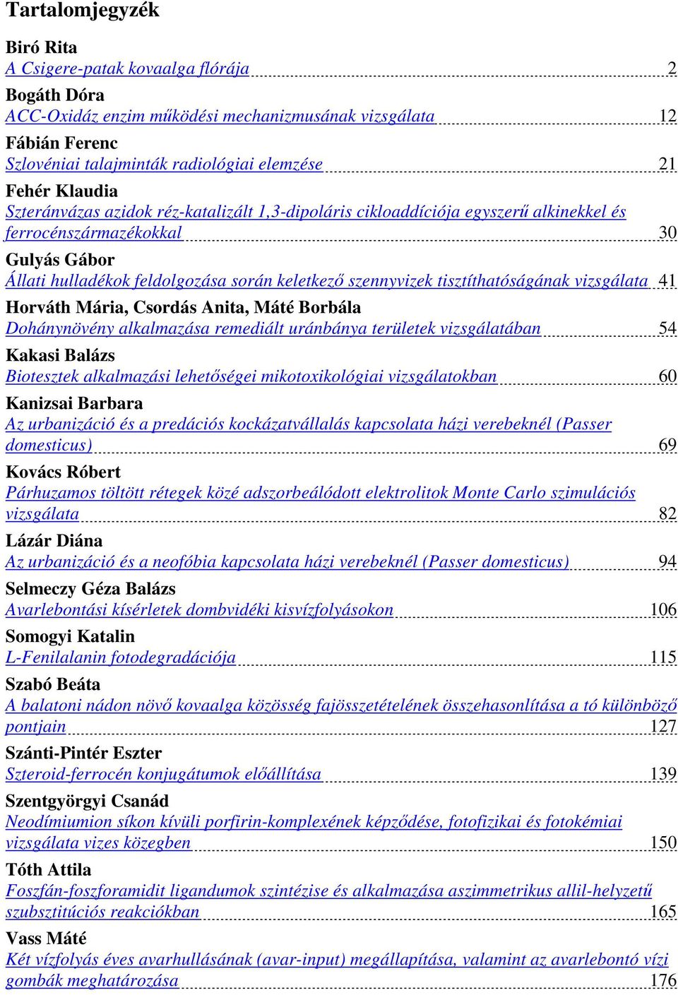 tisztíthatóságának vizsgálata 41 Horváth Mária, Csordás Anita, Máté Borbála Dohánynövény alkalmazása remediált uránbánya területek vizsgálatában 54 Kakasi Balázs Biotesztek alkalmazási lehetıségei