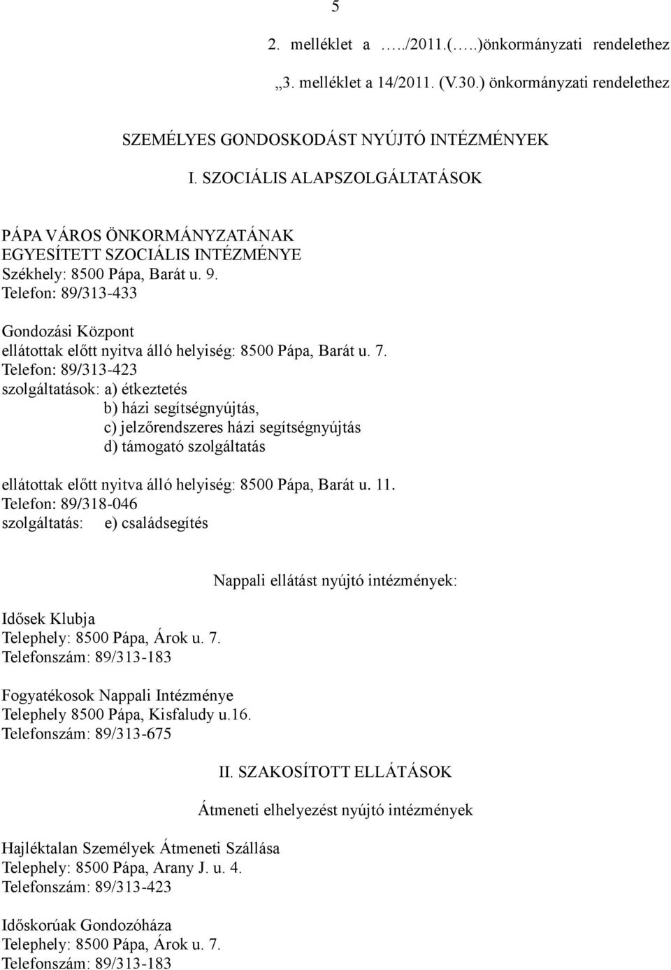 Telefon: 89/313-433 Gondozási Központ ellátottak előtt nyitva álló helyiség: 8500 Pápa, Barát u. 7.