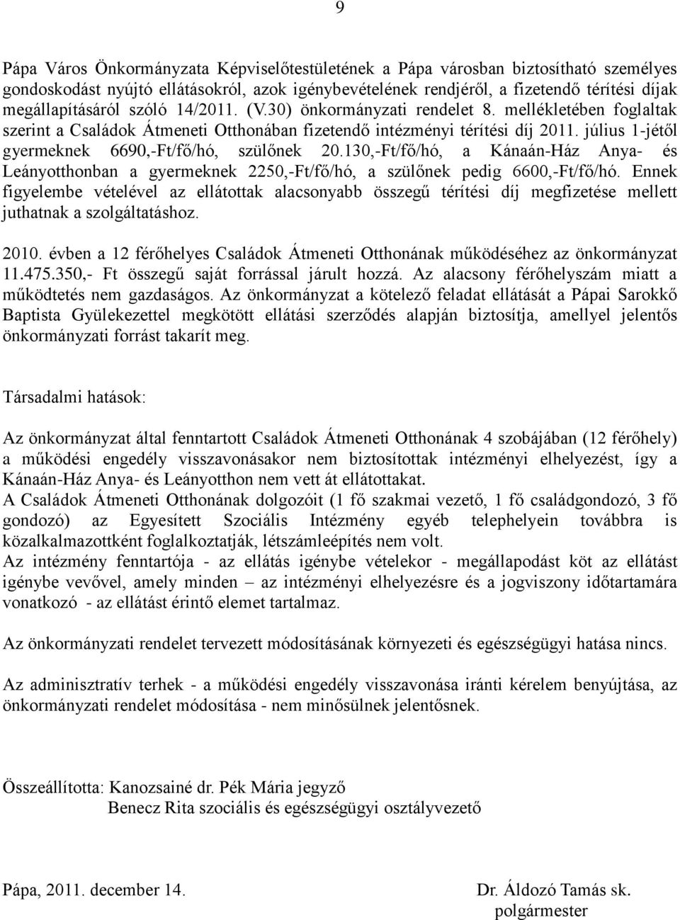 július 1-jétől gyermeknek 6690,-Ft/fő/hó, szülőnek 20.130,-Ft/fő/hó, a Kánaán-Ház Anya- és Leányotthonban a gyermeknek 2250,-Ft/fő/hó, a szülőnek pedig 6600,-Ft/fő/hó.