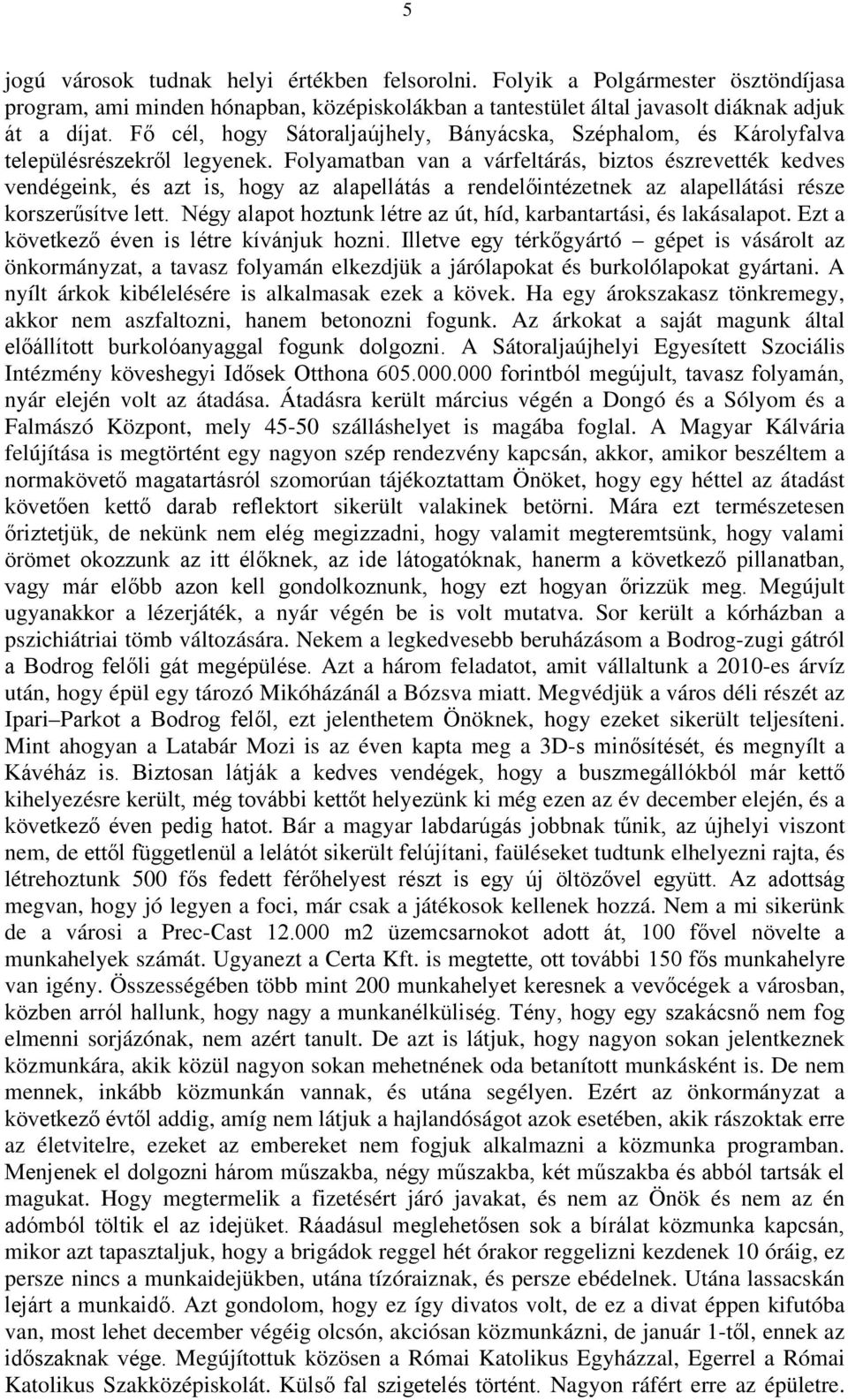 Folyamatban van a várfeltárás, biztos észrevették kedves vendégeink, és azt is, hogy az alapellátás a rendelőintézetnek az alapellátási része korszerűsítve lett.