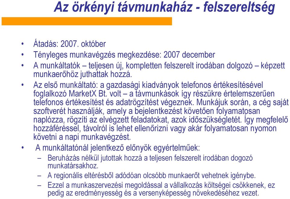 Az első munkáltató: a gazdasági kiadványok telefonos értékesítésével foglalkozó MarketX Bt. volt a távmunkások így részükre értelemszerűen telefonos értékesítést és adatrögzítést végeznek.