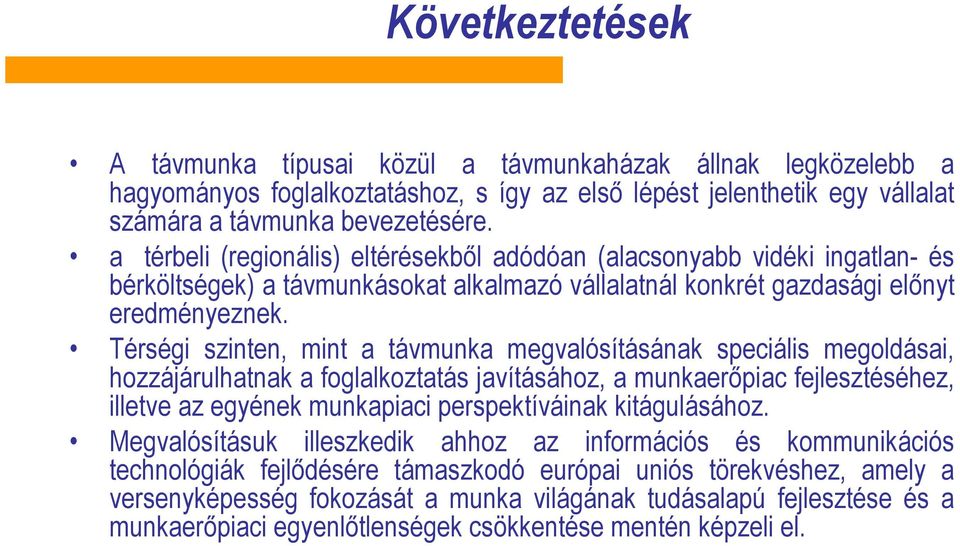 Térségi szinten, mint a távmunka megvalósításának speciális megoldásai, hozzájárulhatnak a foglalkoztatás javításához, a munkaerőpiac fejlesztéséhez, illetve az egyének munkapiaci perspektíváinak