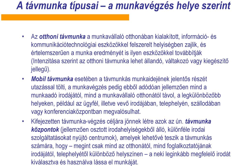 Mobil távmunka esetében a távmunkás munkaidejének jelentős részét utazással tölti, a munkavégzés pedig ebből adódóan jellemzően mind a munkaadó irodájától, mind a munkavállaló otthonától távol, a