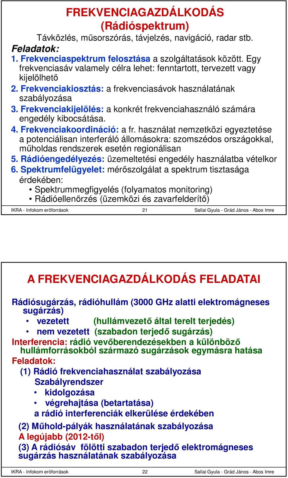 Frekvenciakijelölés: a konkrét frekvenciahasználó számára engedély kibocsátása. 4. Frekvenciakoordináció: a fr.