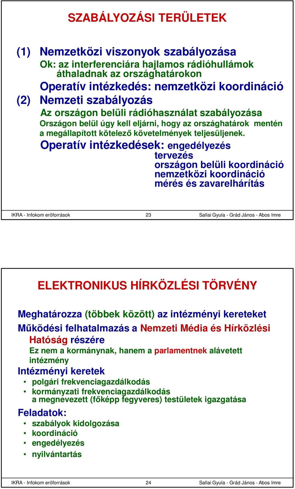 Operatív intézkedések: engedélyezés tervezés országon belüli koordináció nemzetközi koordináció mérés és zavarelhárítás IKRA - Infokom erőforrások 23 ELEKTRONIKUS HÍRKÖZLÉSI TÖRVÉNY Meghatározza