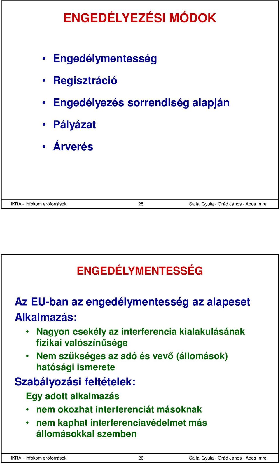 kialakulásának fizikai valószínűsége Nem szükséges az adó és vevő (állomások) hatósági ismerete Szabályozási feltételek: Egy