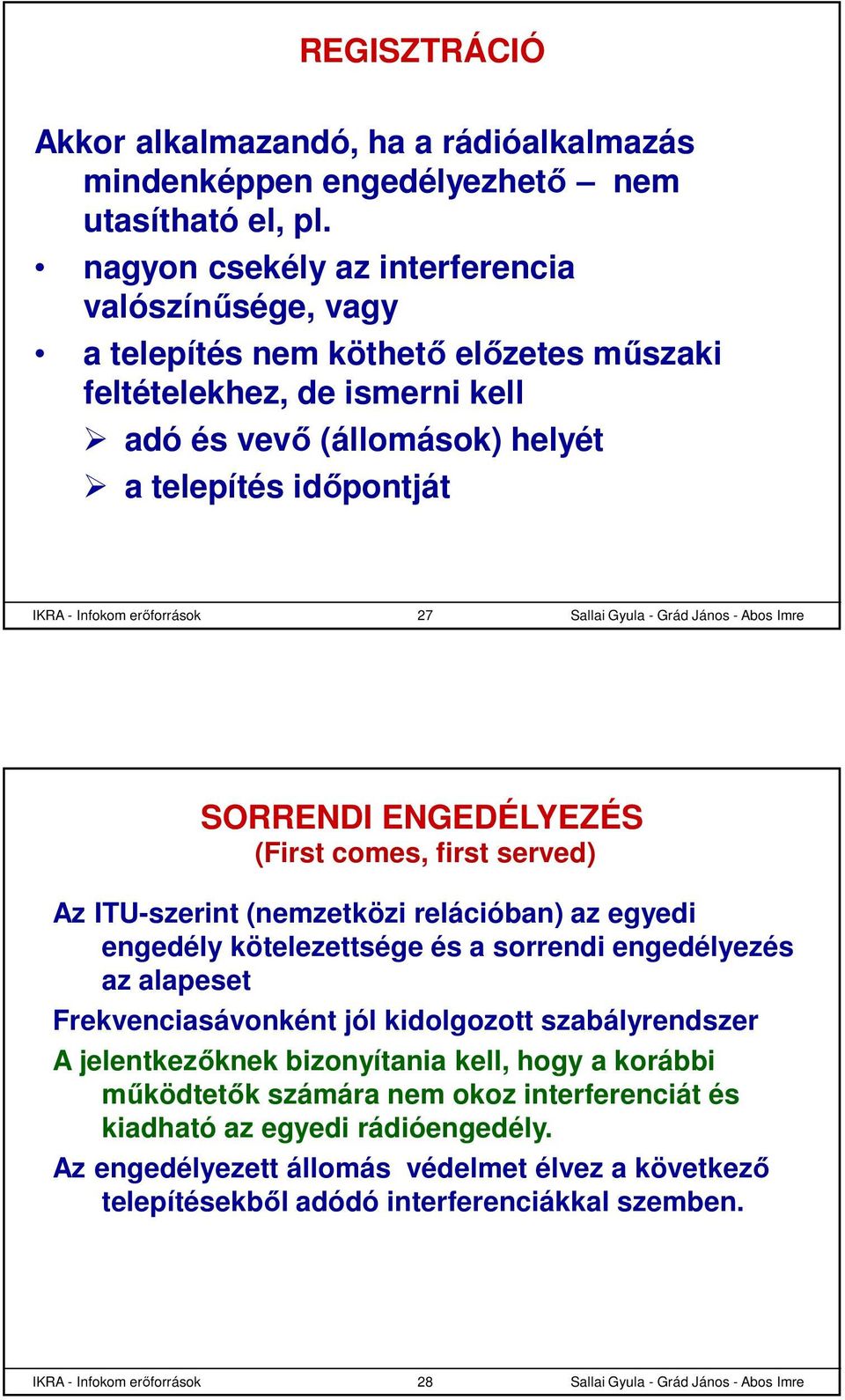 erőforrások 27 SORRENDI ENGEDÉLYEZÉS (First comes, first served) Az ITU-szerint (nemzetközi relációban) az egyedi engedély kötelezettsége és a sorrendi engedélyezés az alapeset Frekvenciasávonként