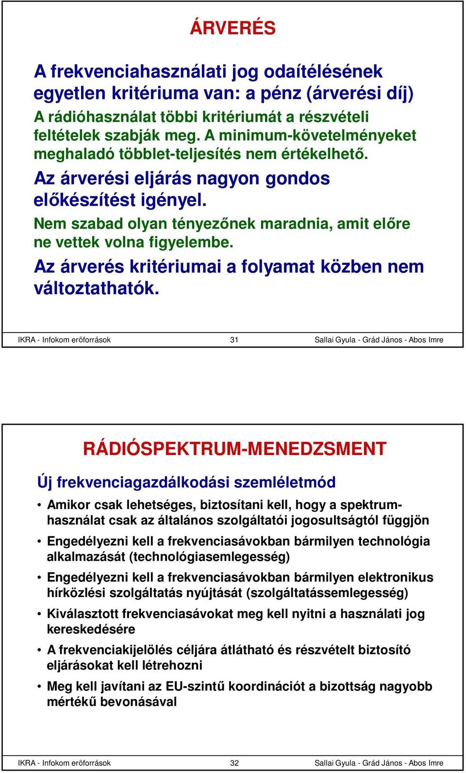 Nem szabad olyan tényezőnek maradnia, amit előre ne vettek volna figyelembe. Az árverés kritériumai a folyamat közben nem változtathatók.