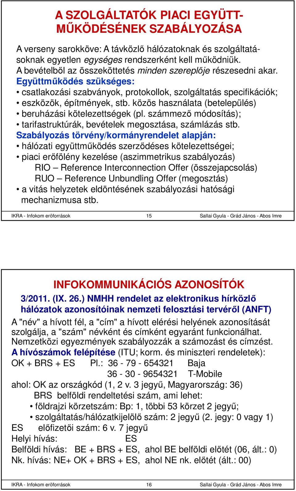 közös használata (betelepülés) beruházási kötelezettségek (pl. számmező módosítás); tarifastruktúrák, bevételek megosztása, számlázás stb.