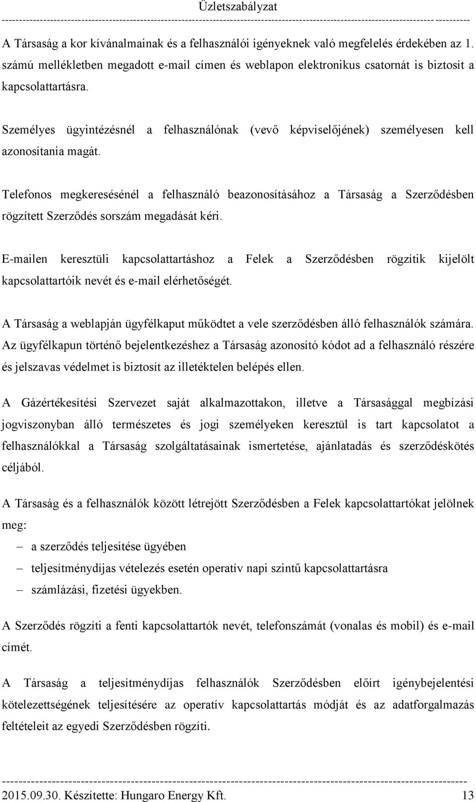 Telefonos megkeresésénél a felhasználó beazonosításához a Társaság a Szerződésben rögzített Szerződés sorszám megadását kéri.