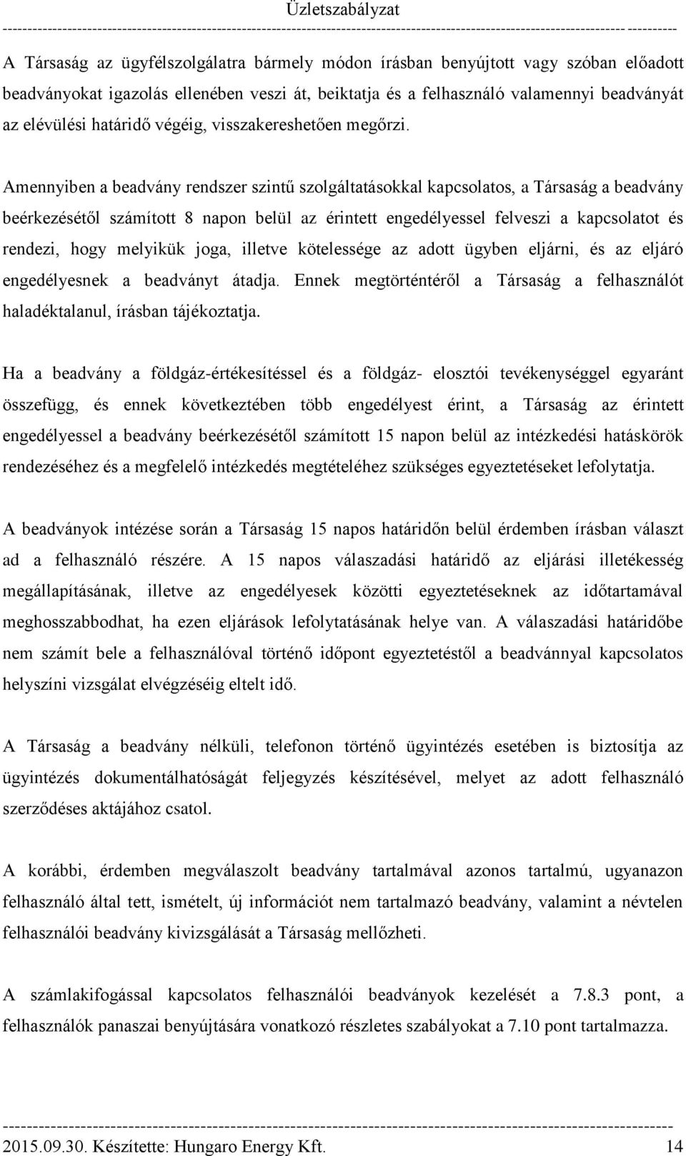 Amennyiben a beadvány rendszer szintű szolgáltatásokkal kapcsolatos, a Társaság a beadvány beérkezésétől számított 8 napon belül az érintett engedélyessel felveszi a kapcsolatot és rendezi, hogy