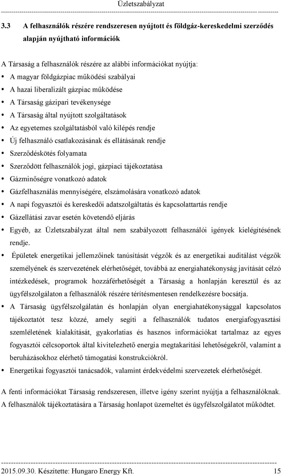 felhasználó csatlakozásának és ellátásának rendje Szerződéskötés folyamata Szerződött felhasználók jogi, gázpiaci tájékoztatása Gázminőségre vonatkozó adatok Gázfelhasználás mennyiségére,