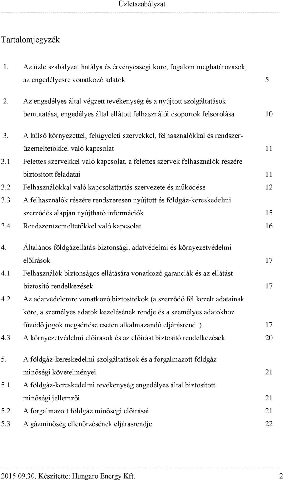 A külső környezettel, felügyeleti szervekkel, felhasználókkal és rendszerüzemeltetőkkel való kapcsolat 11 3.