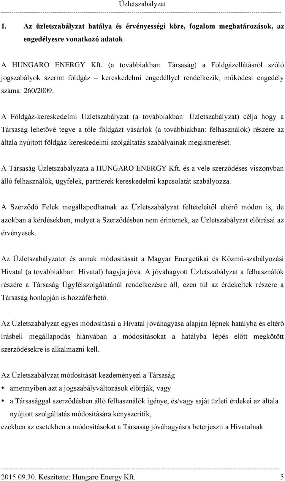 A Földgáz-kereskedelmi Üzletszabályzat (a továbbiakban: Üzletszabályzat) célja hogy a Társaság lehetővé tegye a tőle földgázt vásárlók (a továbbiakban: felhasználók) részére az általa nyújtott