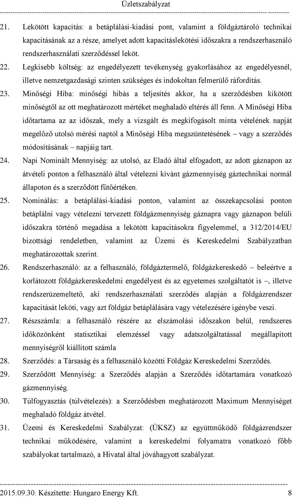 Minőségi Hiba: minőségi hibás a teljesítés akkor, ha a szerződésben kikötött minőségtől az ott meghatározott mértéket meghaladó eltérés áll fenn.