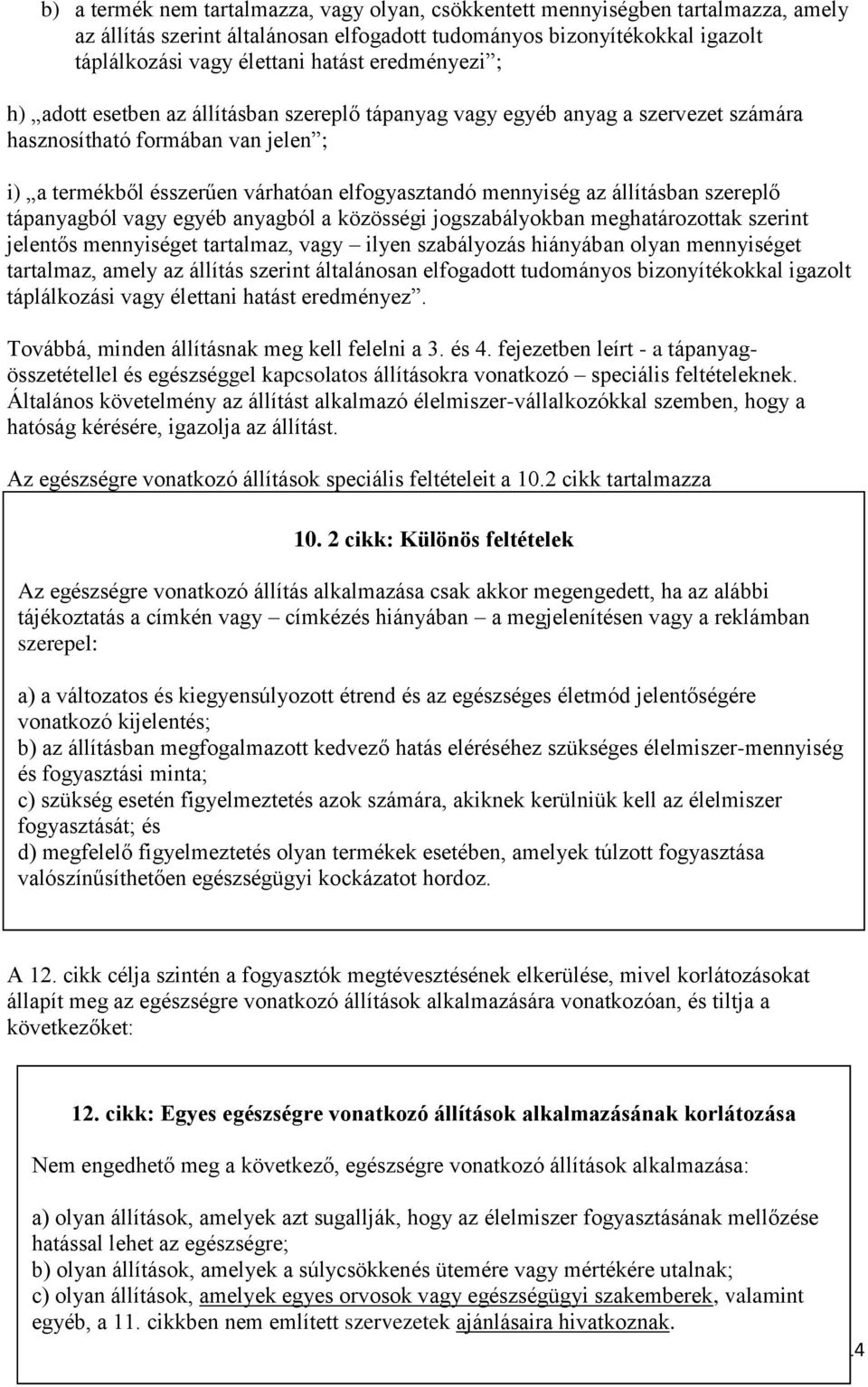 állításban szereplő tápanyagból vagy egyéb anyagból a közösségi jogszabályokban meghatározottak szerint jelentős mennyiséget tartalmaz, vagy ilyen szabályozás hiányában olyan mennyiséget tartalmaz,