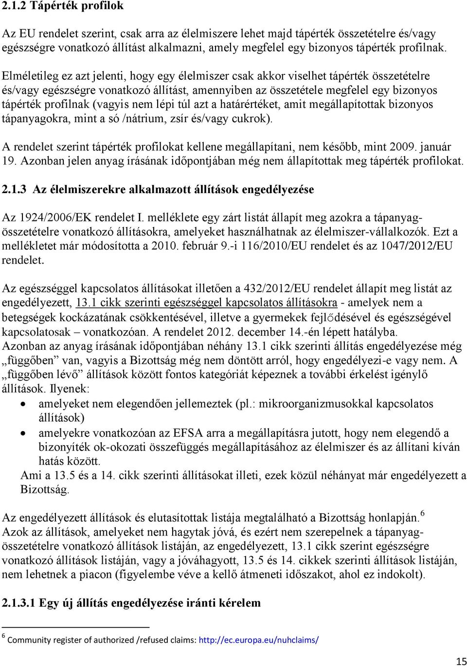 Elméletileg ez azt jelenti, hogy egy élelmiszer csak akkor viselhet tápérték összetételre és/vagy egészségre vonatkozó állítást, amennyiben az összetétele megfelel egy bizonyos tápérték profilnak