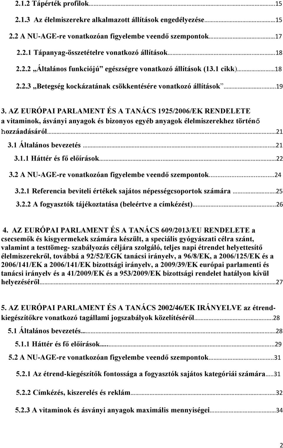 AZ EURÓPAI PARLAMENT ÉS A TANÁCS 1925/2006/EK RENDELETE a vitaminok, ásványi anyagok és bizonyos egyéb anyagok élelmiszerekhez történő hozzáadásáról.... 21 3.1 Általános bevezetés..... 21 3.1.1 Háttér és fő előírások.