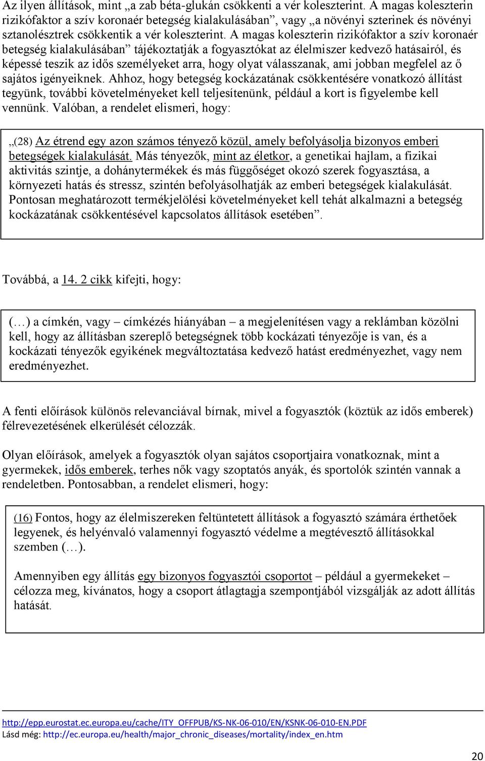 A magas koleszterin rizikófaktor a szív koronaér betegség kialakulásában tájékoztatják a fogyasztókat az élelmiszer kedvező hatásairól, és képessé teszik az idős személyeket arra, hogy olyat