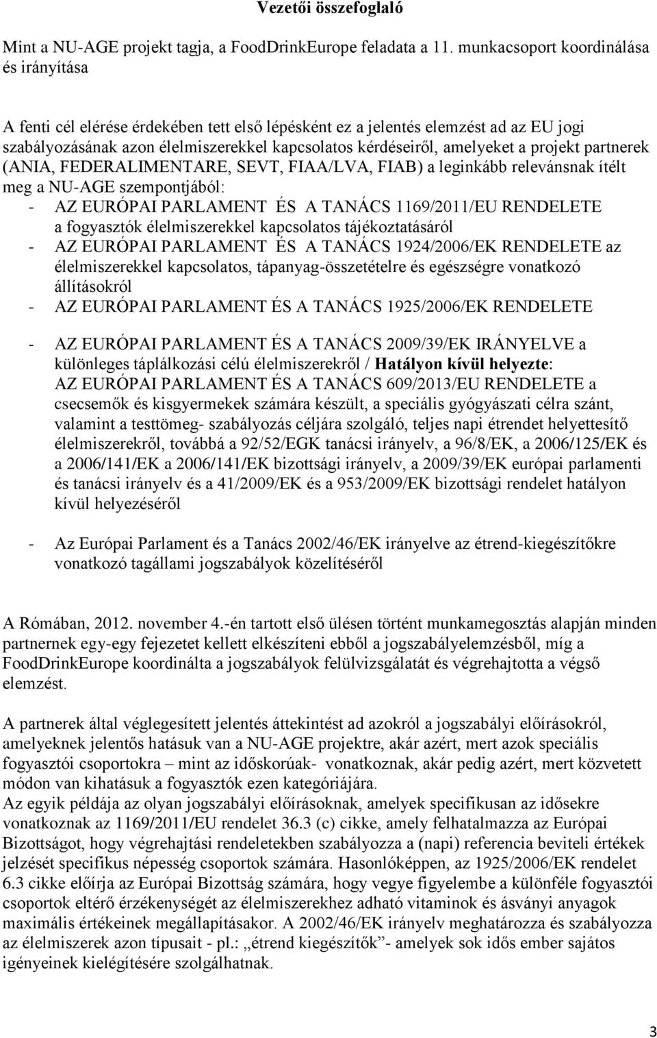 a projekt partnerek (ANIA, FEDERALIMENTARE, SEVT, FIAA/LVA, FIAB) a leginkább relevánsnak ítélt meg a NU-AGE szempontjából: - AZ EURÓPAI PARLAMENT ÉS A TANÁCS 1169/2011/EU RENDELETE a fogyasztók