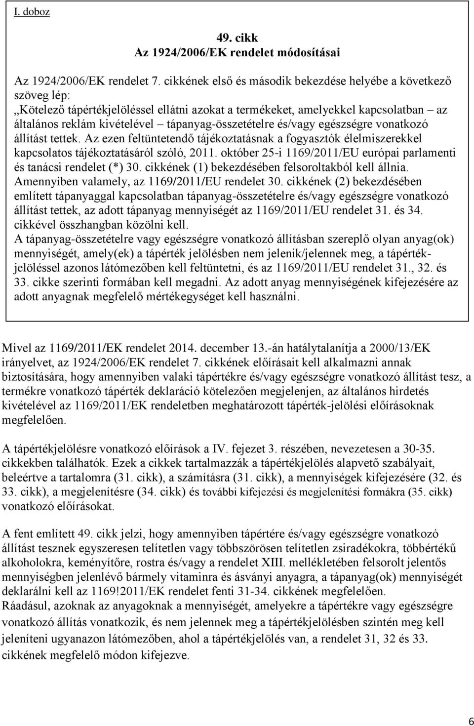 tápanyag-összetételre és/vagy egészségre vonatkozó állítást tettek. Az ezen feltüntetendő tájékoztatásnak a fogyasztók élelmiszerekkel kapcsolatos tájékoztatásáról szóló, 2011.