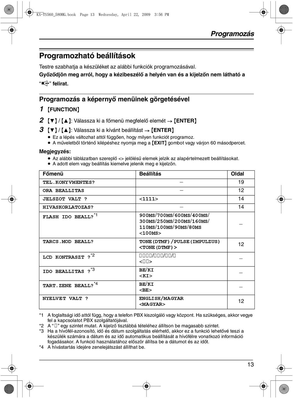 Programozás a képernyő menüinek görgetésével 1 {FUNCTION} 2 {4} / {3}: Válassza ki a főmenü megfelelő elemét > {ENTER} 3 {4} / {3}: Válassza ki a kívánt beállítást > {ENTER} Ez a lépés változhat