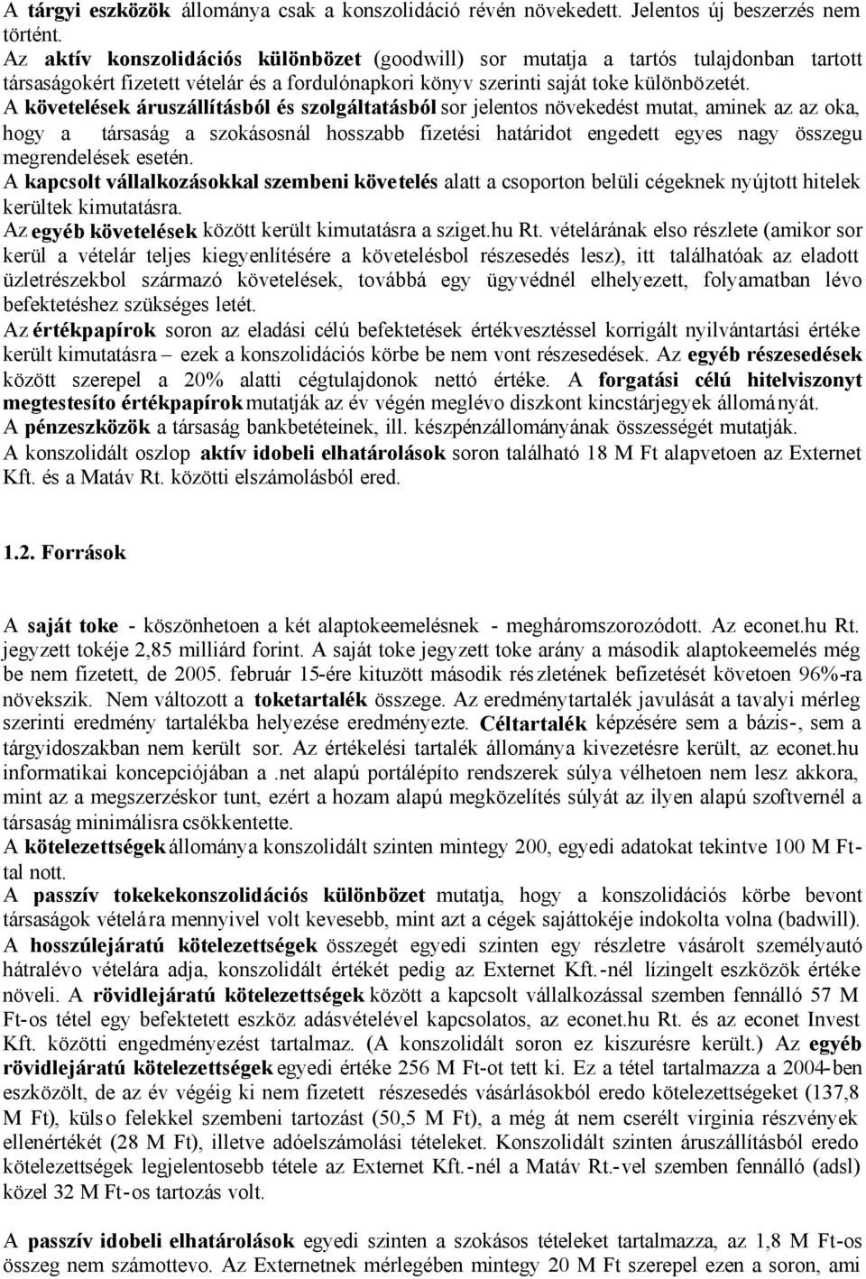 A követelések áruszállításból és szolgáltatásból sor jelentos növekedést mutat, aminek az az oka, hogy a társaság a szokásosnál hosszabb fizetési határidot engedett egyes nagy összegu megrendelések