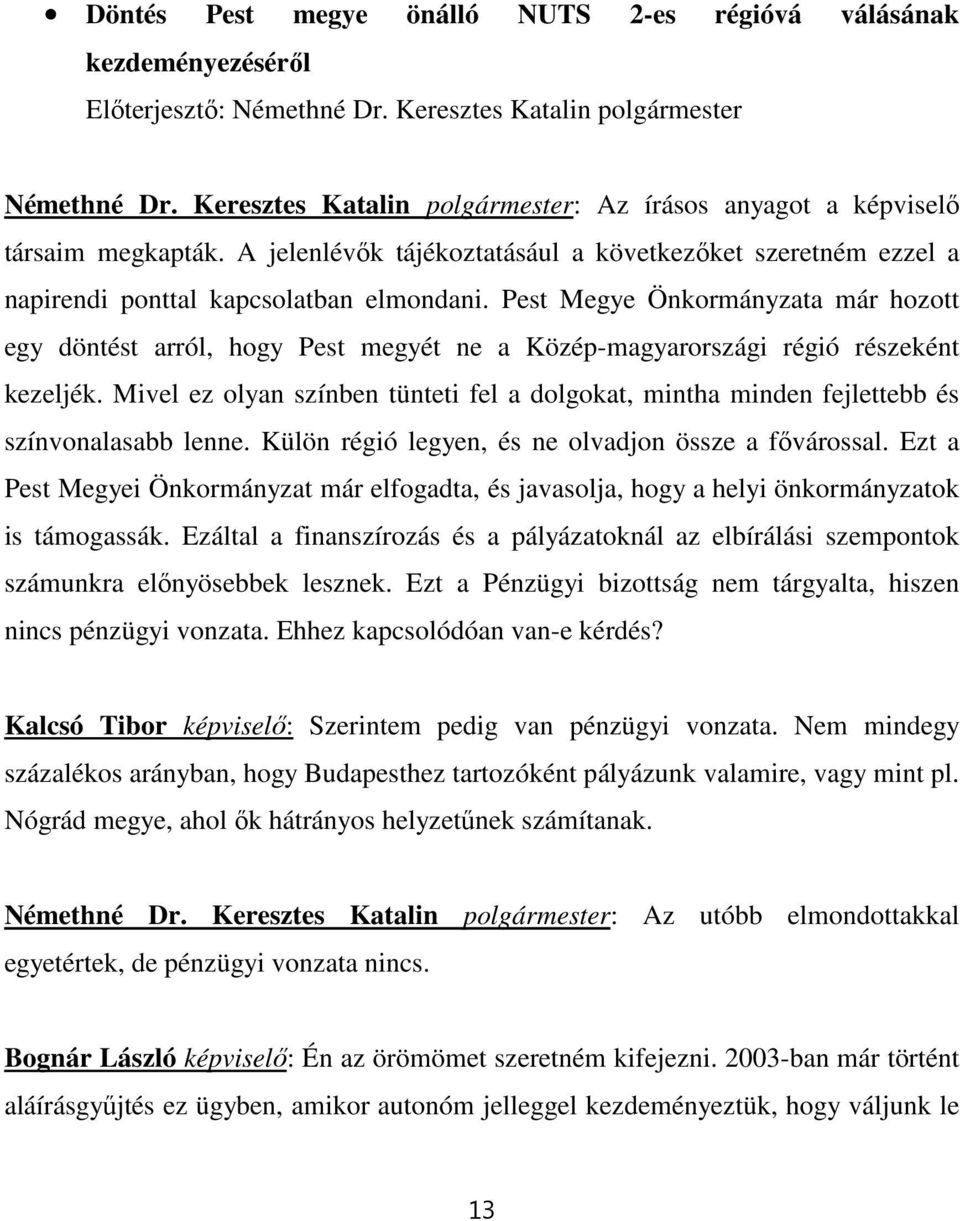 Pest Megye Önkormányzata már hozott egy döntést arról, hogy Pest megyét ne a Közép-magyarországi régió részeként kezeljék.