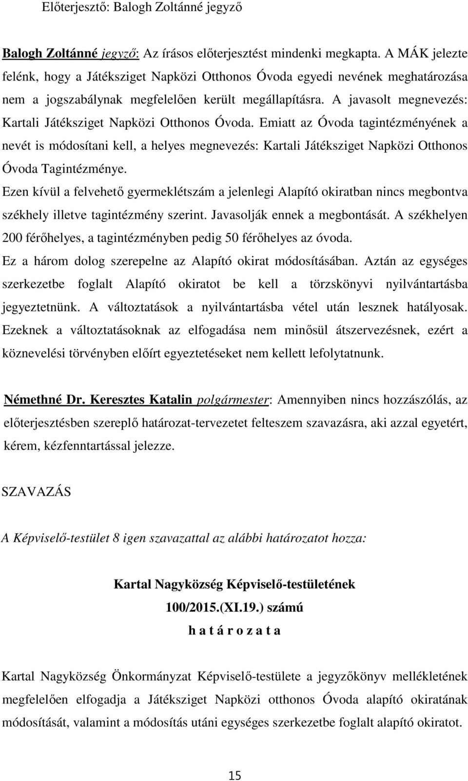 A javasolt megnevezés: Kartali Játéksziget Napközi Otthonos Óvoda.