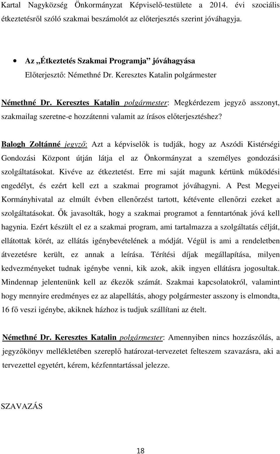 Keresztes Katalin polgármester: Megkérdezem jegyző asszonyt, szakmailag szeretne-e hozzátenni valamit az írásos előterjesztéshez?
