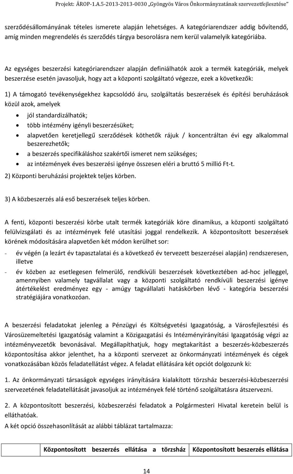 tevékenységekhez kapcsolódó áru, szolgáltatás beszerzések és építési beruházások közül azok, amelyek jól standardizálhatók; több intézmény igényli beszerzésüket; alapvetően keretjellegű szerződések