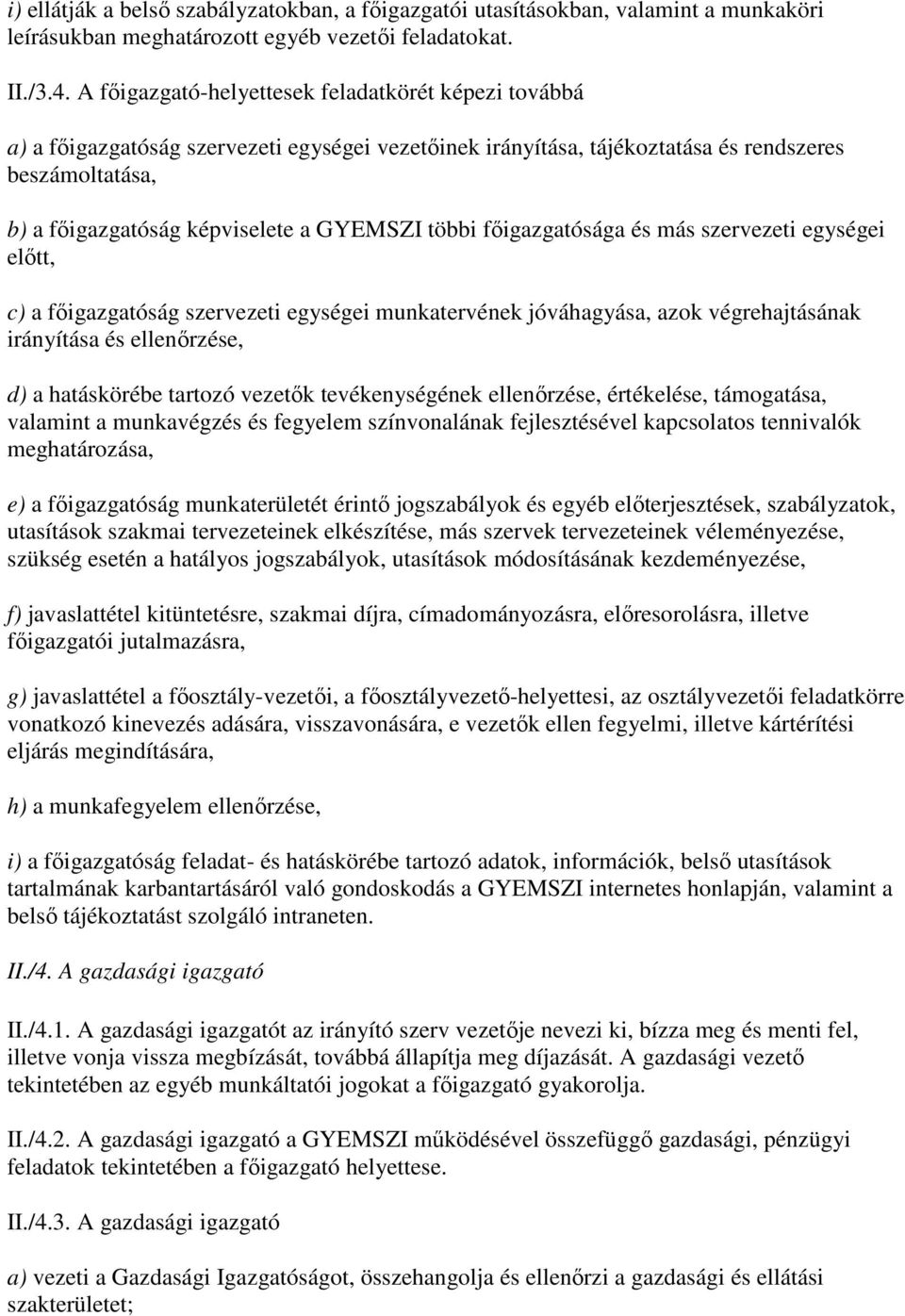 többi fıigazgatósága és más szervezeti egységei elıtt, c) a fıigazgatóság szervezeti egységei munkatervének jóváhagyása, azok végrehajtásának irányítása és ellenırzése, d) a hatáskörébe tartozó