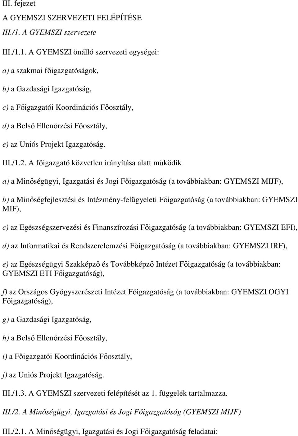 1. A GYEMSZI önálló szervezeti egységei: a) a szakmai fıigazgatóságok, b) a Gazdasági Igazgatóság, c) a Fıigazgatói Koordinációs Fıosztály, d) a Belsı Ellenırzési Fıosztály, e) az Uniós Projekt