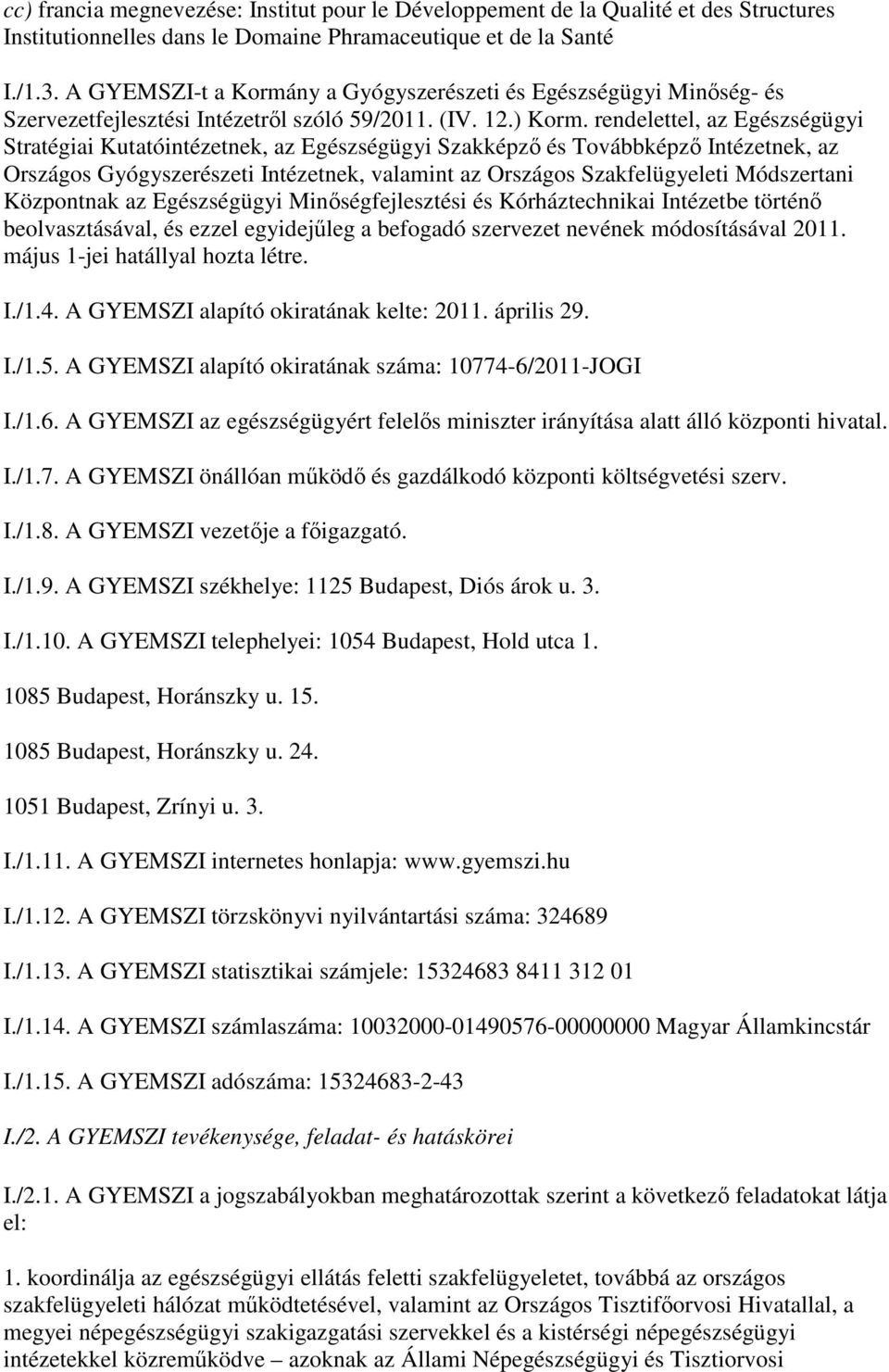 rendelettel, az Egészségügyi Stratégiai Kutatóintézetnek, az Egészségügyi Szakképzı és Továbbképzı Intézetnek, az Országos Gyógyszerészeti Intézetnek, valamint az Országos Szakfelügyeleti Módszertani