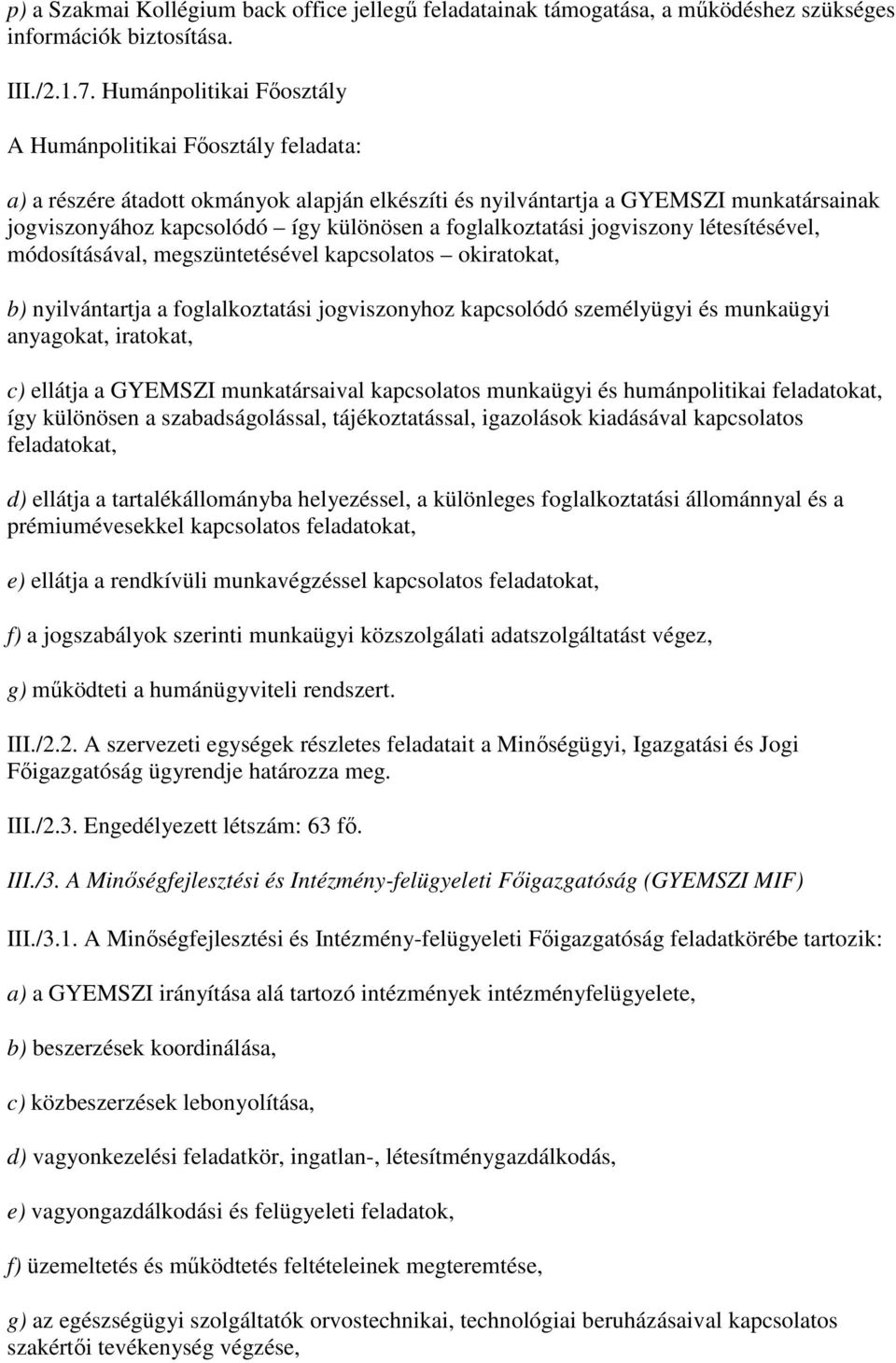 foglalkoztatási jogviszony létesítésével, módosításával, megszüntetésével kapcsolatos okiratokat, b) nyilvántartja a foglalkoztatási jogviszonyhoz kapcsolódó személyügyi és munkaügyi anyagokat,