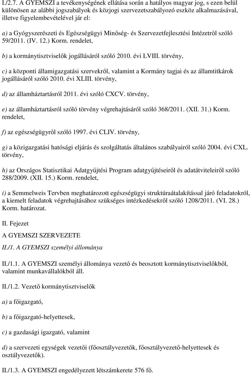 el: a) a Gyógyszerészeti és Egészségügyi Minıség- és Szervezetfejlesztési Intézetrıl szóló 59/2011. (IV. 12.) Korm. rendelet, b) a kormánytisztviselık jogállásáról szóló 2010. évi LVIII.