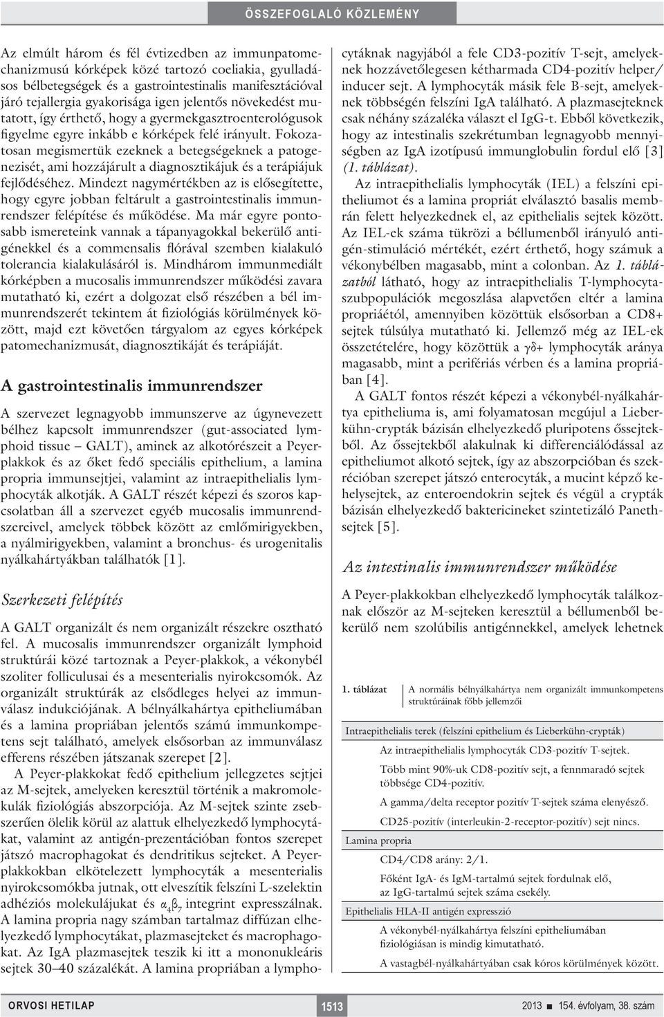 Fokozatosan megismertük ezeknek a betegségeknek a patogenezisét, ami hozzájárult a diagnosztikájuk és a terápiájuk fejlődéséhez.