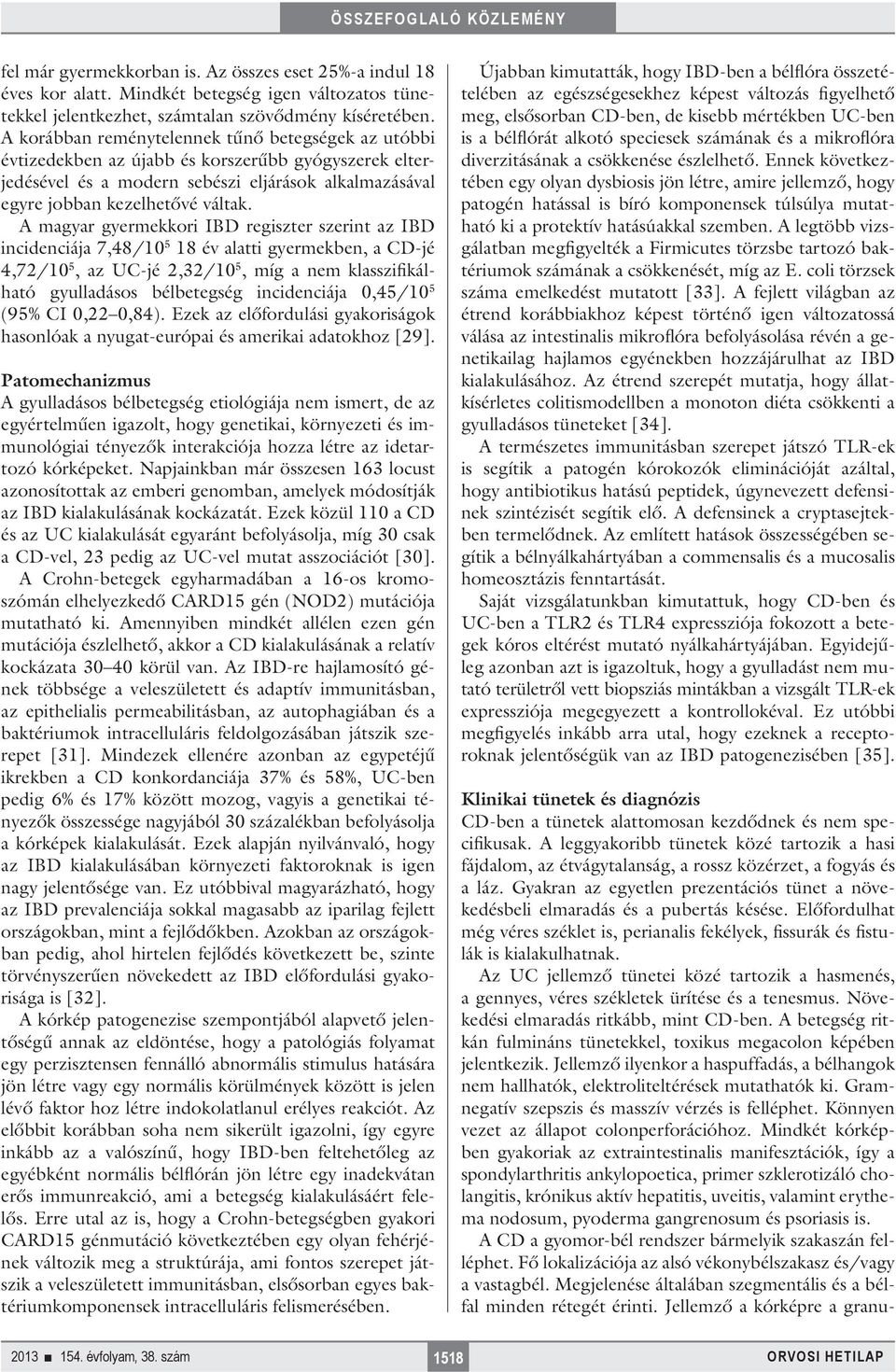 A magyar gyermekkori IBD regiszter szerint az IBD incidenciája 7,48/10 5 18 év alatti gyermekben, a CD-jé 4,72/10 5, az UC-jé 2,32/10 5, míg a nem klasszifikálható gyulladásos bélbetegség