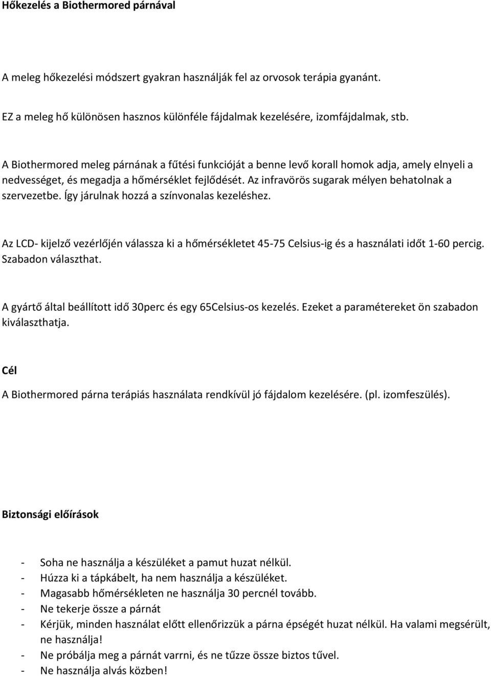 Az infravörös sugarak mélyen behatolnak a szervezetbe. Így járulnak hozzá a színvonalas kezeléshez.