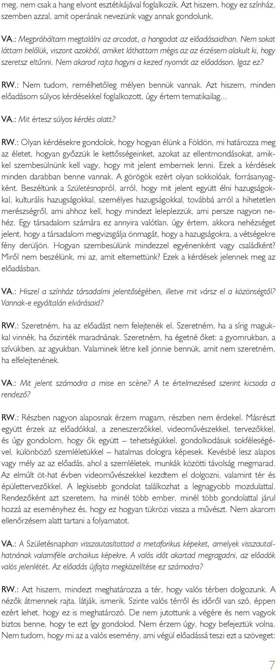 Nem akarod rajta hagyni a kezed nyomát az előadáson. Igaz ez? RW.: Nem tudom, remélhetőleg mélyen bennük vannak. Azt hiszem, minden előadásom súlyos kérdésekkel foglalkozott, úgy értem tematikailag.