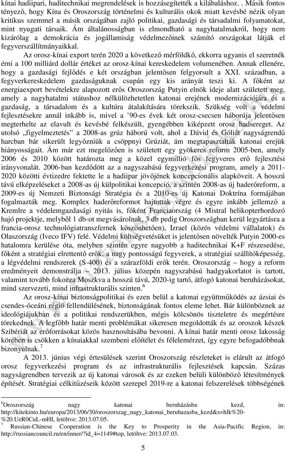 mint nyugati társaik. Ám általánosságban is elmondható a nagyhatalmakról, hogy nem kizárólag a demokrácia és jogállamiság védelmezőinek számító országokat látják el fegyverszállítmányaikkal.