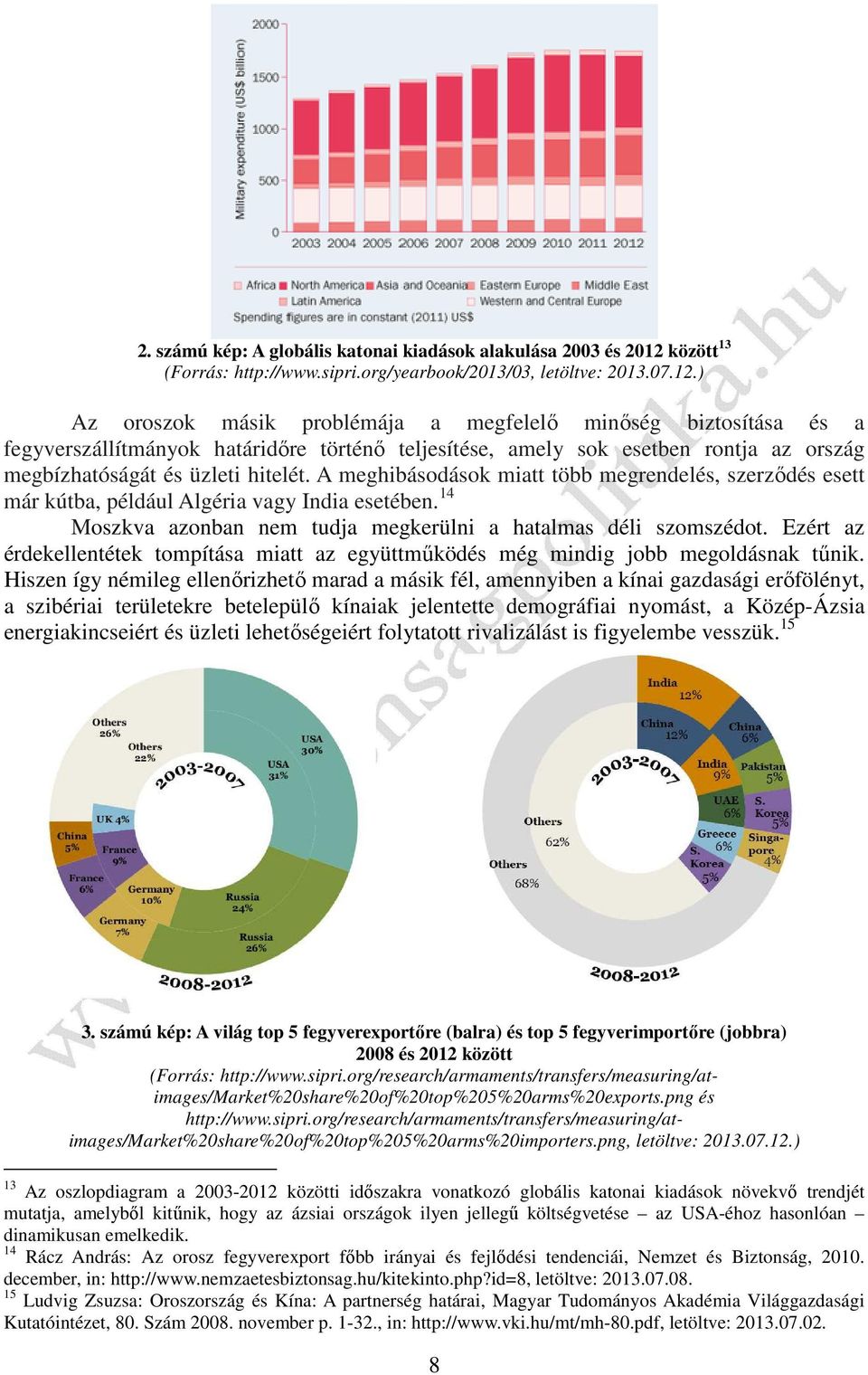 ) Az oroszok másik problémája a megfelelő minőség biztosítása és a fegyverszállítmányok határidőre történő teljesítése, amely sok esetben rontja az ország megbízhatóságát és üzleti hitelét.