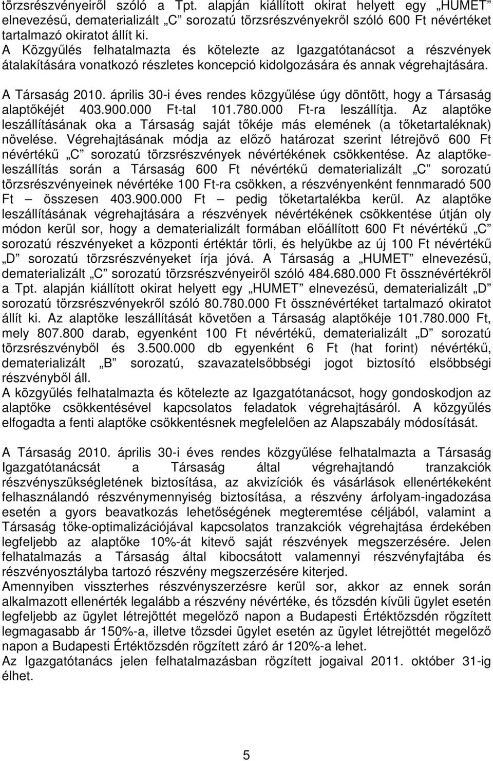 április 30-i éves rendes közgyűlése úgy döntött, hogy a Társaság alaptőkéjét 403.900.000 Ft-tal 101.780.000 Ft-ra leszállítja.