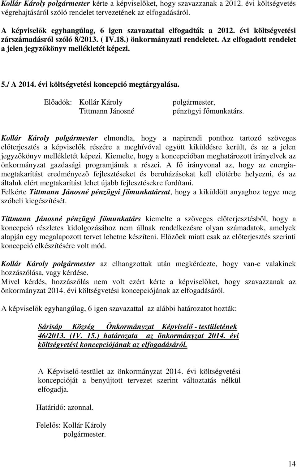 Az elfogadott rendelet a jelen jegyzőkönyv mellékletét képezi. 5./ A 2014. évi költségvetési koncepció megtárgyalása. Előadók: Kollár Károly Tittmann Jánosné polgármester, pénzügyi főmunkatárs.