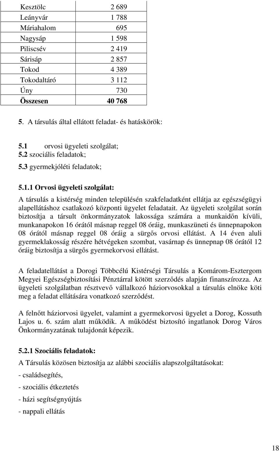 Az ügyeleti szolgálat során biztosítja a társult önkormányzatok lakossága számára a munkaidőn kívüli, munkanapokon 16 órától másnap reggel 08 óráig, munkaszüneti és ünnepnapokon 08 órától másnap